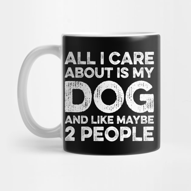 All I Care About Is My Dog And Maybe 2 Maybe People by DragonTees